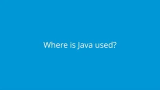 Where is Java used?
 