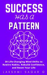 Icon image Success has a Pattern:- 30 Life-Changing Mind Shifts to Rewire Habits, Rebuild Confidence, and Reset Your Life: [Motivational book, Inspirational book, self help book, Personal development book]