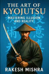 Icon image The Art of Kyojutsu: Mastering Illusion and Reality
