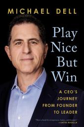 Icon image Play Nice But Win: A CEO's Journey from Founder to Leader