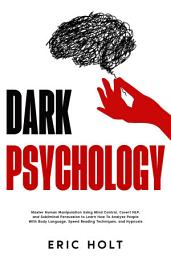 Icon image Dark Psychology: Master Human Manipulation Using Mind Control, Covert NLP, and Subliminal Persuasion to Learn How To Analyze People With Body Language, Speed Reading Techniques,: and Hypnosis.