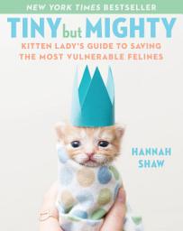 Icon image Tiny But Mighty: Kitten Lady's Guide to Saving the Most Vulnerable Felines