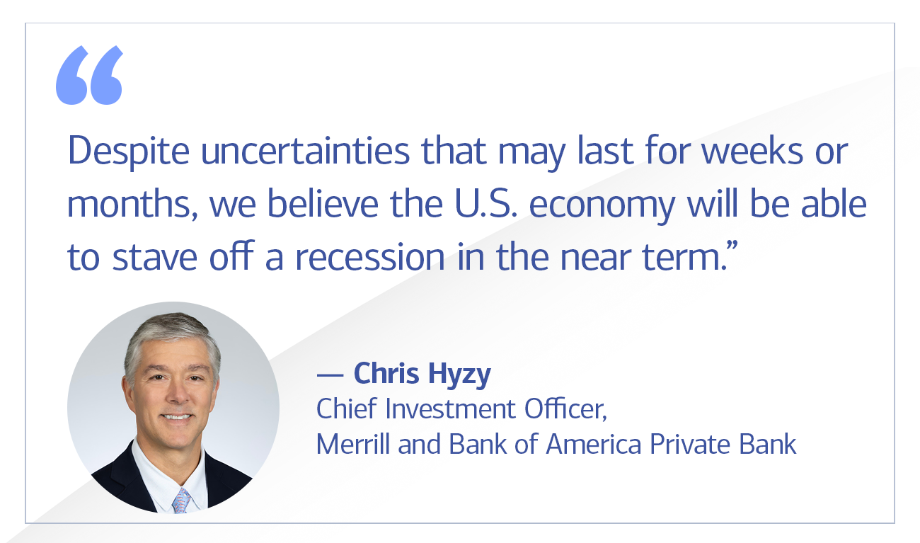 Chris Hyzy, Chief Investment Officer, Merrill and Bank of America Private Bank quote “Stay calm, diversify, and build a plan to reposition and rebalance your portfolio to take advantage of the improved prices that this uncertainty has created.”